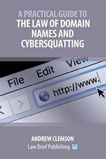 A Practical Guide to the Law of Domain Names and Cybersquatting,